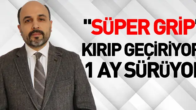'Süper grip' kırıp geçiriyor, 1 ay sürüyor