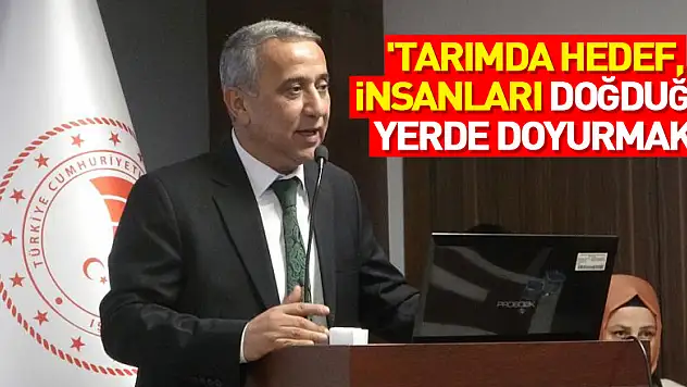 'Tarımda hedef, insanları doğduğu yerde doyurmak'
