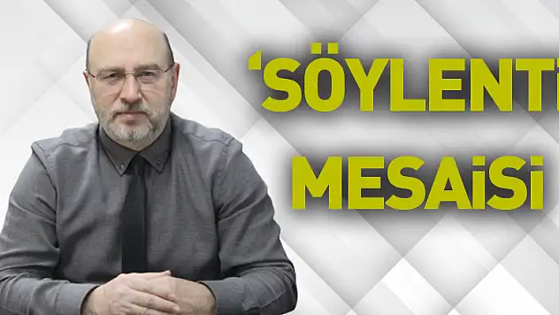 'SÖYLENTİ' EK MESAİYE SÜRÜKLEDİ
