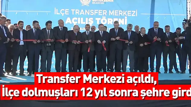 Transfer Merkezi açıldı, ilçe dolmuşları 12 yıl sonra şehre girdi
