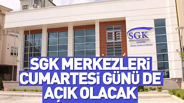SGK merkezleri cumartesi günü de açık olacak