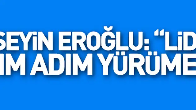 Hüseyin Eroğlu: 'Liderliğe doğru adım adım yürümek istiyoruz'