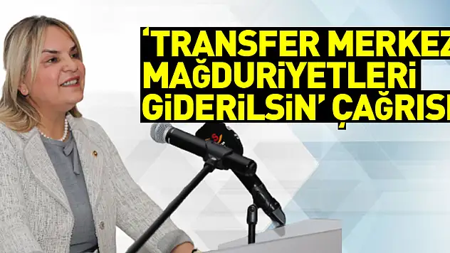 'Transfer merkezi mağduriyetleri giderilsin' çağrısı!