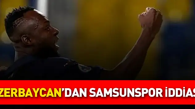 AZERBAYCAN MEDYASI ESKİ ANKARAGÜCÜ OYUNCUSUNU SAMSUNSPOR'A YAZDI