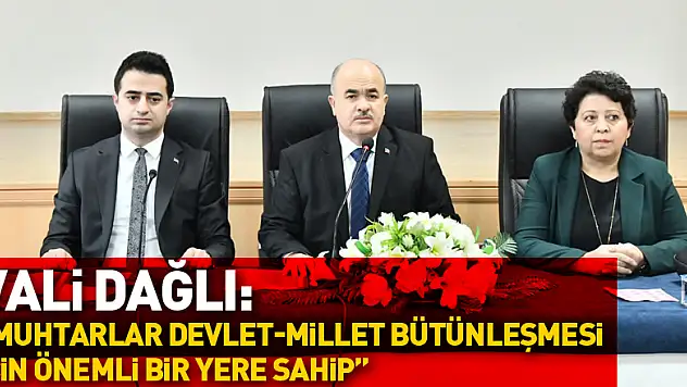 Vali Zülkif Dağlı: 'Muhtarlar devlet-millet bütünleşmesi için önemli bir yere sahip'