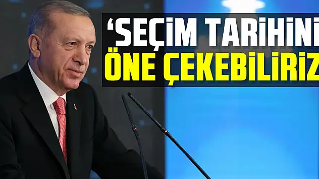 Cumhurbaşkanı Erdoğan: 'Seçim tarihini öne çekebiliriz'