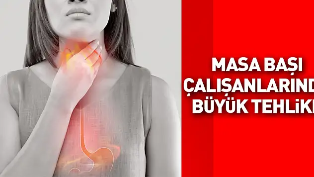 Masa başı çalışanlarında büyük tehlike