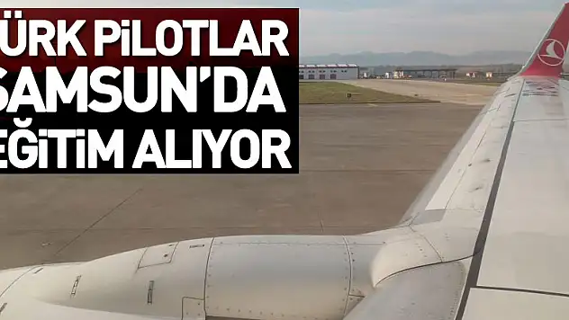 Türk pilotlar Samsun'da eğitim alıyor
