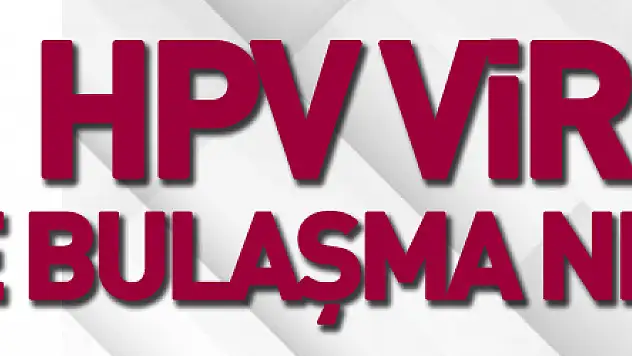 HPV virüsü ve bulaşma nedenleri