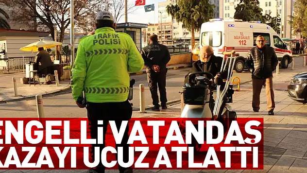 Engelli vatandaş kazayı ucuz atlattı