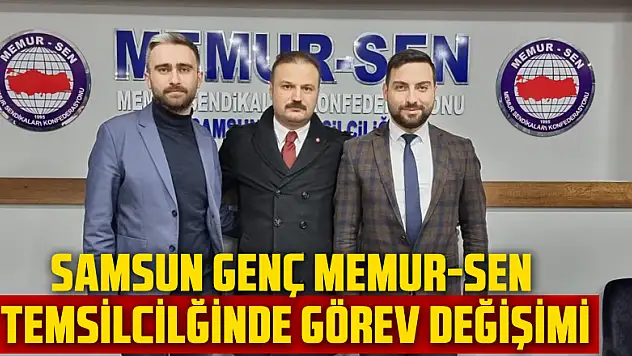 SAMSUN GENÇ MEMUR-SEN TEMSİLCİLĞİNDE GÖREV DEĞİŞİMİ