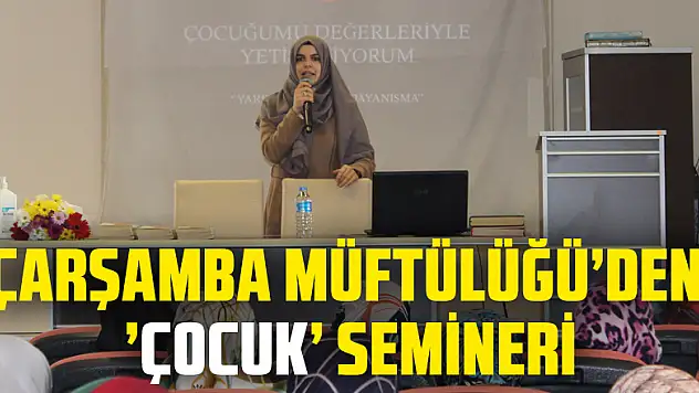 ÇARŞAMBA MÜFTÜLÜĞÜ'DEN 'ÇOCUK' SEMİNERİ
