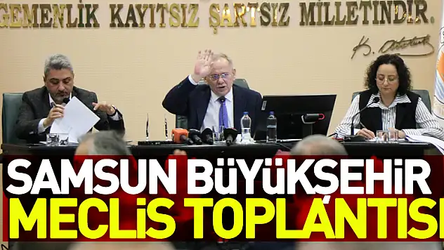Samsun Büyükşehir meclis toplantısı