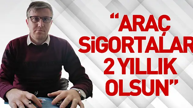 'Araç sigortaları 2 yıllık olsun'