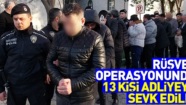 Tapuda rüşvet operasyonunda 13 kişi adliyeye sevk edildi