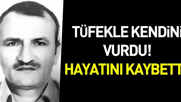 Tüfekle kendini vuran şahıs hayatını kaybetti