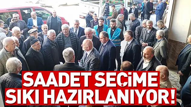 SAADET SEÇİME SIKI HAZIRLANIYOR!