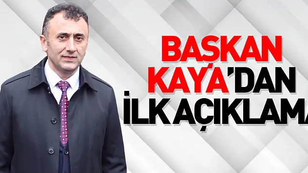 Başkan Kaya'dan İlk Açıklama