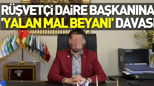 Rüşvetten 4 yıl 2 ay hapis cezası alan eski daire başkanına 'yalan mal beyanı' davası