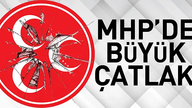 MHP'DE BÜYÜK ÇATLAK!