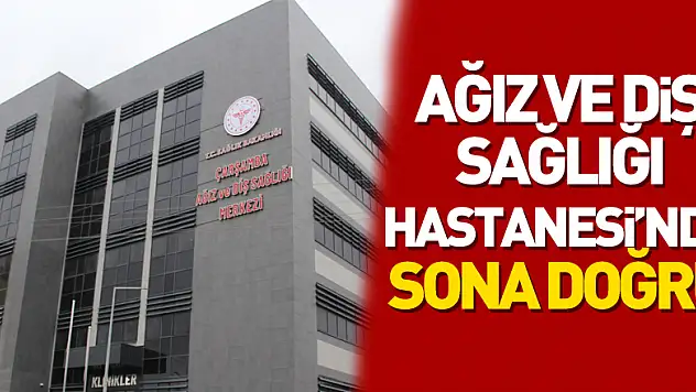 Diş Hastanesi'nde sona doğru