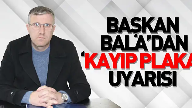 BAŞKAN BALA'DAN 'KAYIP PLAKA' UYARISI