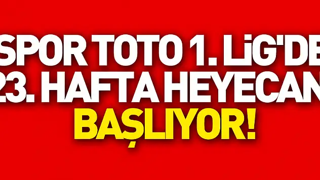 Spor Toto 1. Lig'de 23. hafta heyecanı başlıyor