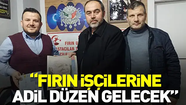 'FIRIN İŞÇİLERİNE ADİL DÜZEN GELECEK'