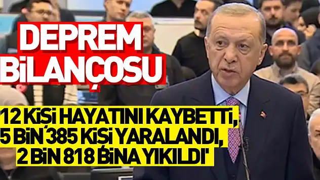 Cumhurbaşkanı Erdoğan açıkladı: '912 kişi hayatını kaybetti, 5 bin 385 kişi yaralandı, 2 bin 818 bina yıkıldı'