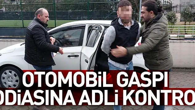 Otomobil gaspı iddiasına adli kontrol