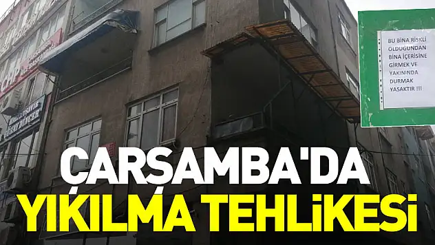 Çarşamba'da yıkılma tehlikesi