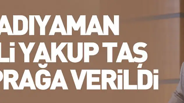 AK Parti Adıyaman Milletvekili Yakup Taş ve ailesi toprağa verildi