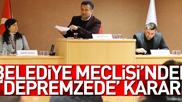 Belediye Meclisi'nden 'depremzede' kararı