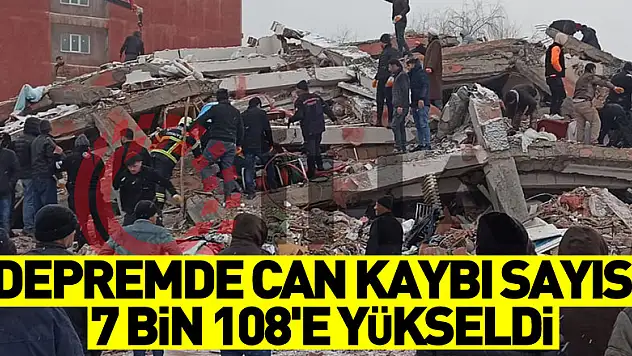 Depremde can kaybı sayısı 7 bin 108'e yükseldi