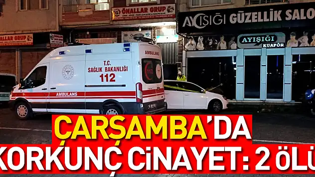 Çarşamba'da Korkunç Cinayet: 2 Ölü