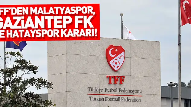TFF, Yeni Malatyaspor, Gaziantep FK ve Hatayspor ile ilgili karar verecek