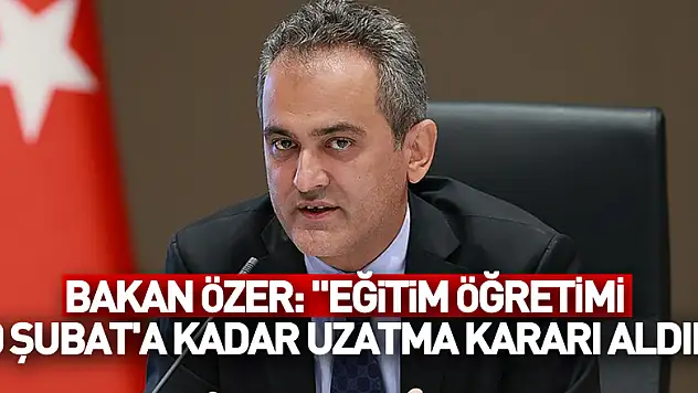 Bakan Özer: 'Eğitim öğretime verdiğimiz arayı 20 Şubat'a kadar uzatma kararı aldık'