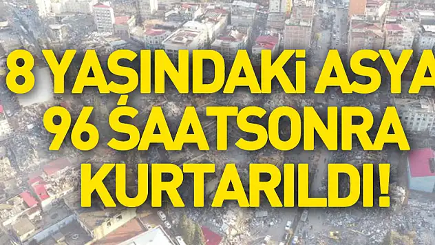 8 yaşındaki Asya 96 saat sonra enkazdan sağ olarak kurtarıldı