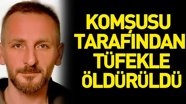 Tartıştığı komşusu tarafından tüfekle öldürüldü