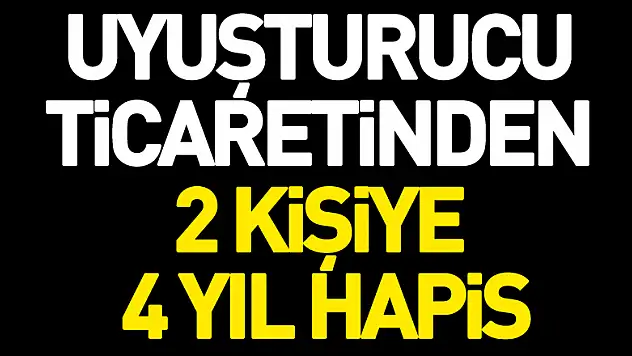 Uyuşturucu ticaretinden 2 kişiye 4 yıl 2'şer ay hapis