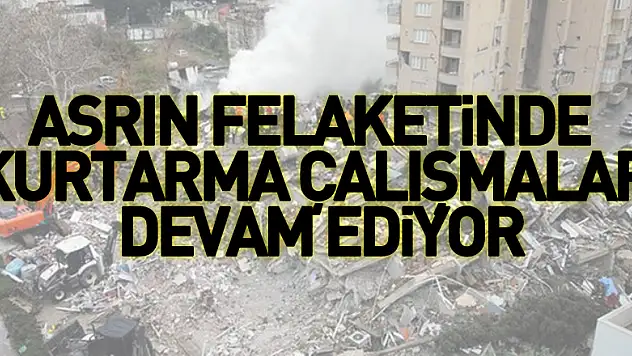 Asrın felaketinde enkaz altında kalanları kurtarma çalışmaları devam ediyor