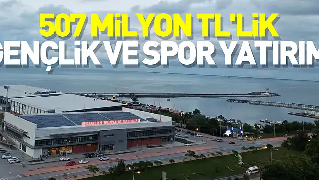 507 milyon TL'lik gençlik ve spor yatırımı