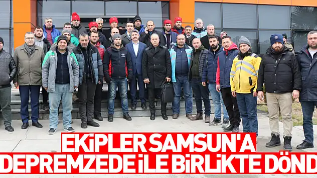 Deprem bölgesindeki ekipler Samsun'a 6 depremzede ile birlikte döndü