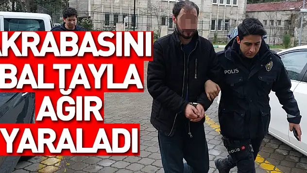 Akrabasını baltayla ağır yaraladı
