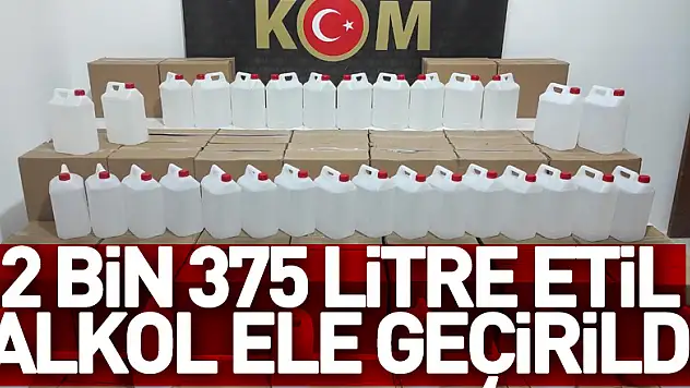 2 bin 375 litre etil alkol ele geçirildi