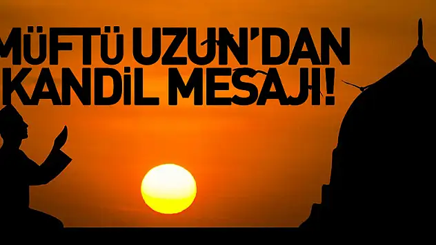 MÜFTÜ UZUN'DAN KANDİL MESAJI!