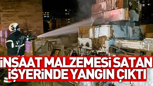 inşaat malzemesi satan işyerinde yangın çıktı