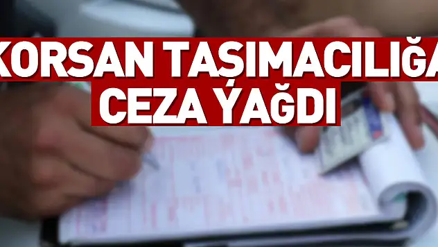 Korsan taşımacılığa ceza yağdı