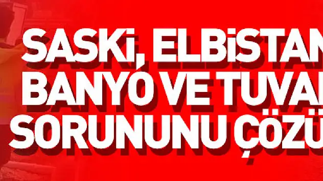 SASKİ, Elbistan'ın banyo ve tuvalet sorununu çözüyor