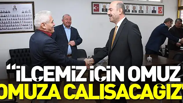 Başkan Kılıç: 'İlçemiz için omuz omuza çalışacağız'